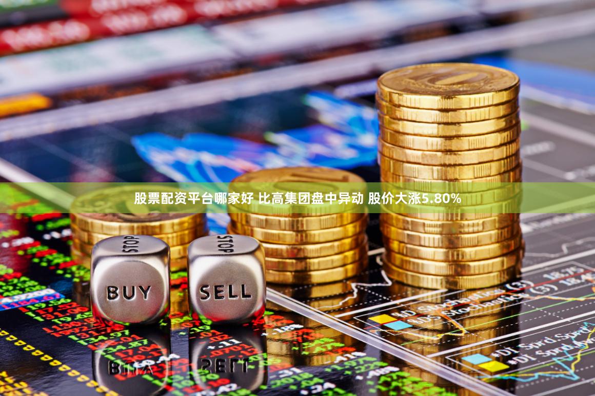 股票配资平台哪家好 比高集团盘中异动 股价大涨5.80%