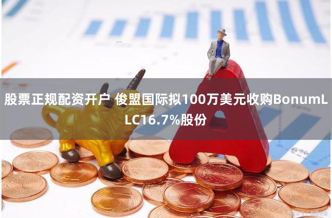 股票正规配资开户 俊盟国际拟100万美元收购BonumLLC16.7%股份