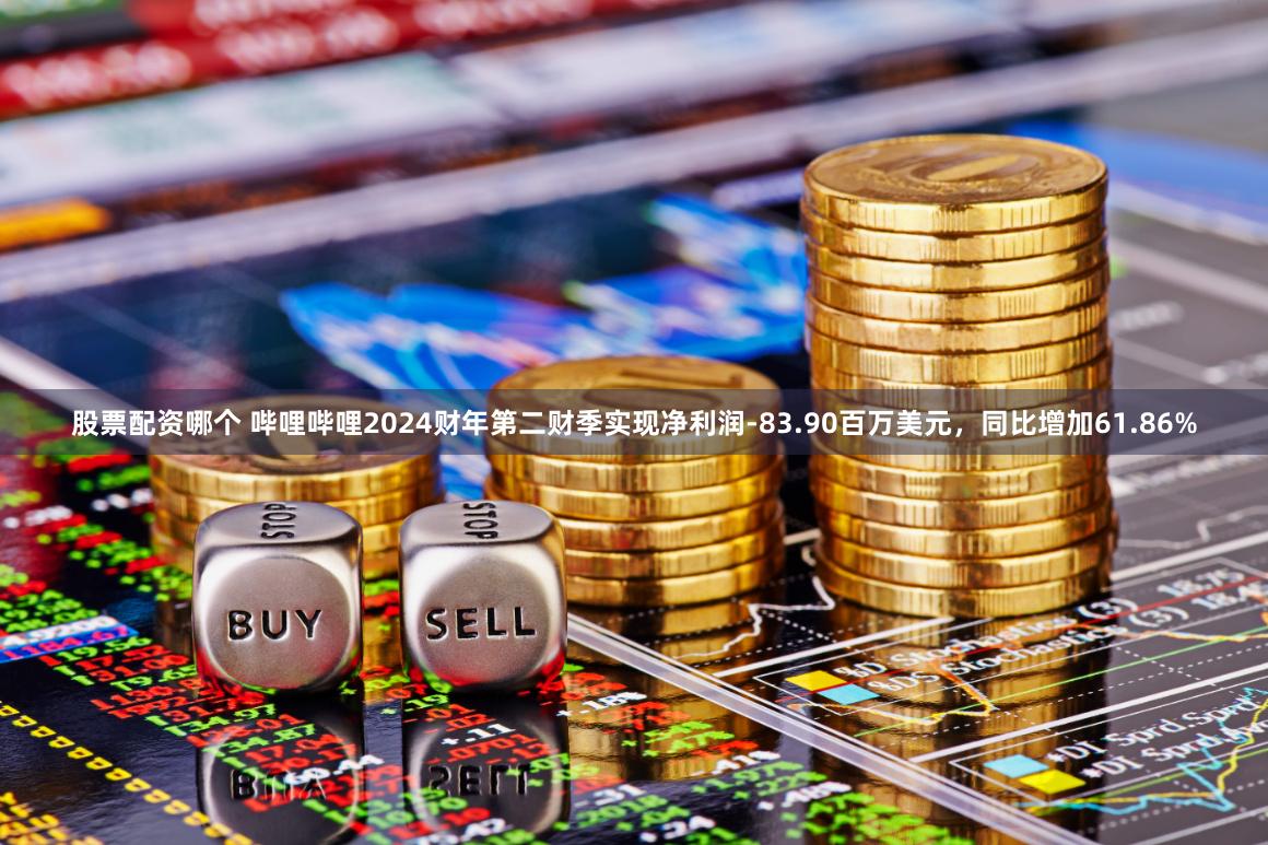 股票配资哪个 哔哩哔哩2024财年第二财季实现净利润-83.90百万美元，同比增加61.86%