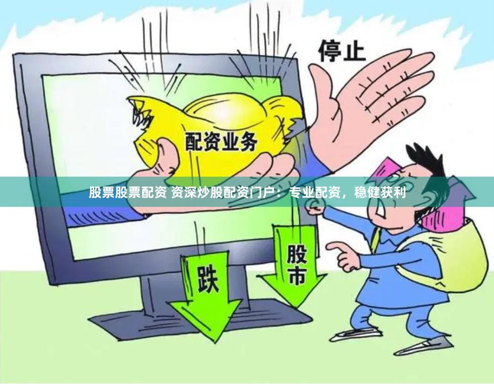 股票股票配资 资深炒股配资门户：专业配资，稳健获利