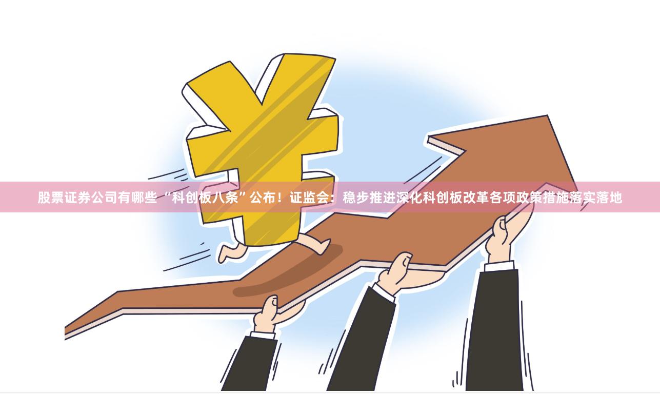 股票证券公司有哪些 “科创板八条”公布！证监会：稳步推进深化科创板改革各项政策措施落实落地