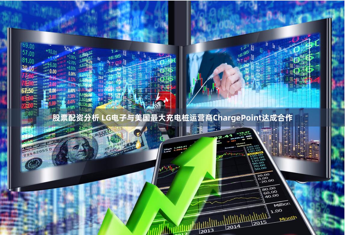 股票配资分析 LG电子与美国最大充电桩运营商ChargePoint达成合作