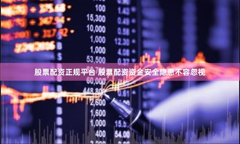 股票配资正规平台 股票配资资金安全隐患不容忽视