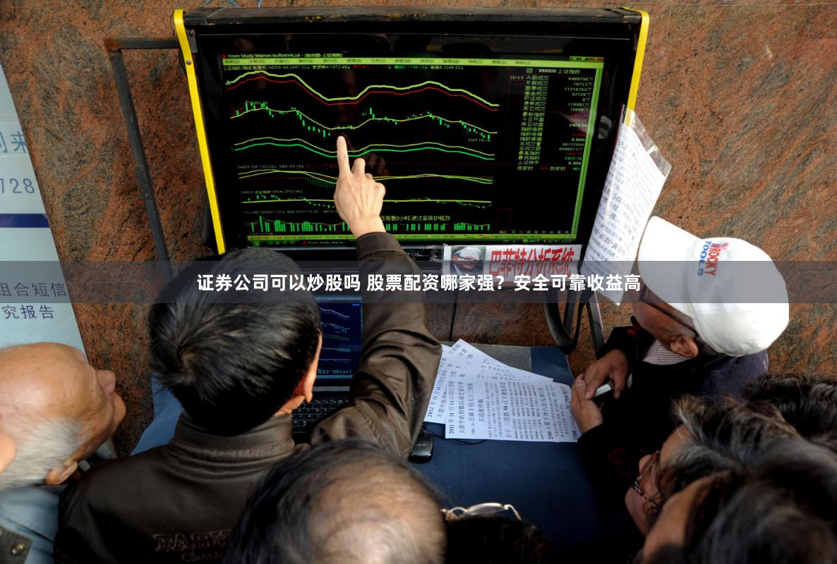证券公司可以炒股吗 股票配资哪家强？安全可靠收益高