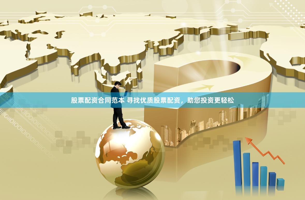 股票配资合同范本 寻找优质股票配资，助您投资更轻松